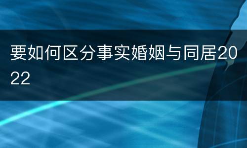 要如何区分事实婚姻与同居2022