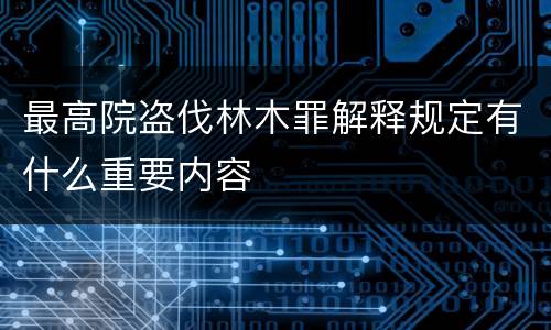 最高院盗伐林木罪解释规定有什么重要内容