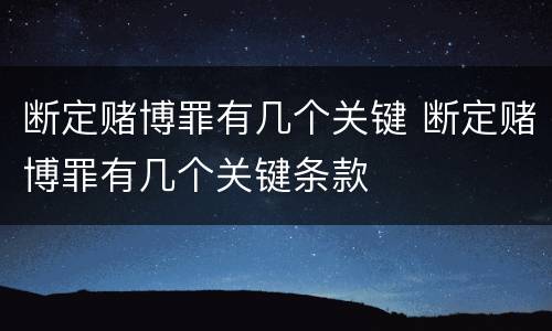断定赌博罪有几个关键 断定赌博罪有几个关键条款
