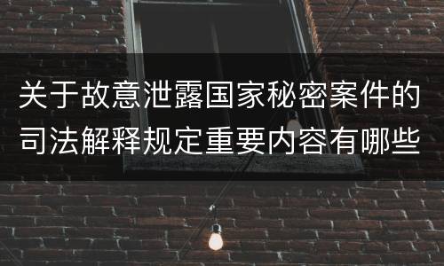 关于故意泄露国家秘密案件的司法解释规定重要内容有哪些