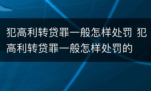 犯高利转贷罪一般怎样处罚 犯高利转贷罪一般怎样处罚的