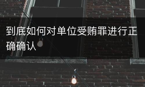 到底如何对单位受贿罪进行正确确认