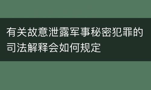 有关故意泄露军事秘密犯罪的司法解释会如何规定