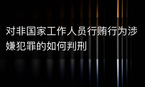 对非国家工作人员行贿行为涉嫌犯罪的如何判刑