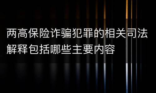 两高保险诈骗犯罪的相关司法解释包括哪些主要内容