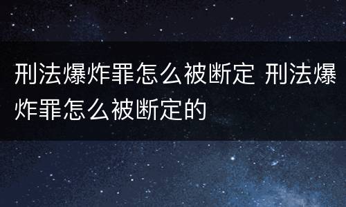 刑法爆炸罪怎么被断定 刑法爆炸罪怎么被断定的