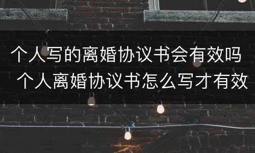 个人写的离婚协议书会有效吗 个人离婚协议书怎么写才有效