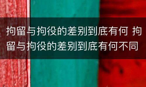 拘留与拘役的差别到底有何 拘留与拘役的差别到底有何不同