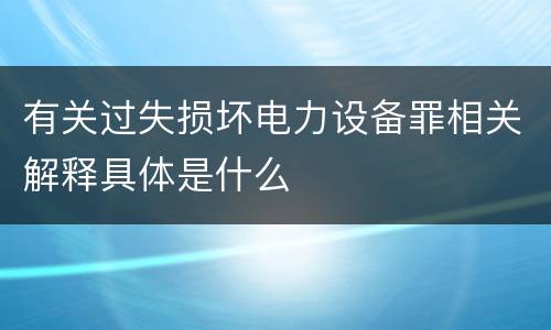有关过失损坏电力设备罪相关解释具体是什么