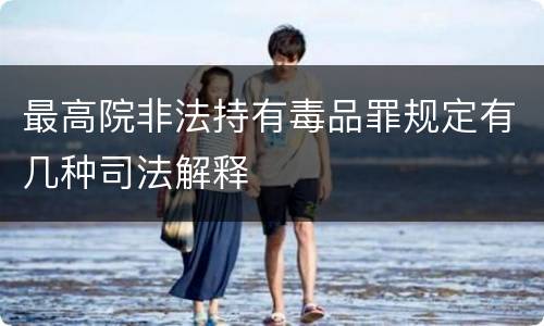 最高院非法持有毒品罪规定有几种司法解释