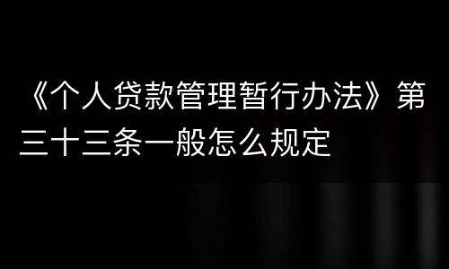 《个人贷款管理暂行办法》第三十三条一般怎么规定
