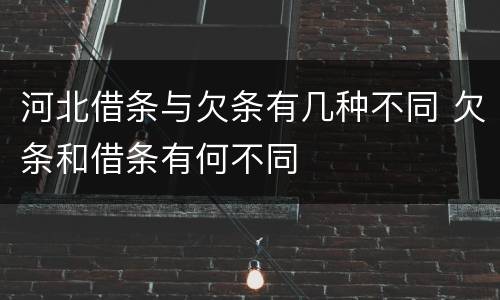 河北借条与欠条有几种不同 欠条和借条有何不同