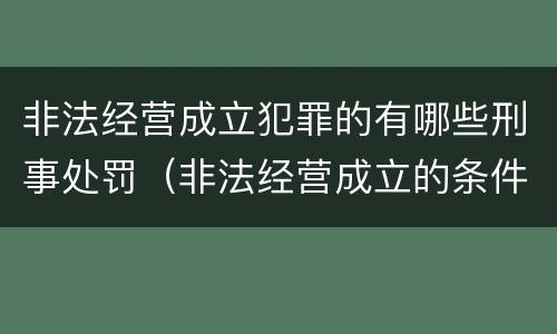 非法经营成立犯罪的有哪些刑事处罚（非法经营成立的条件）