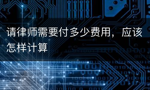 请律师需要付多少费用，应该怎样计算