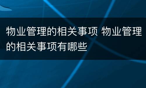 物业管理的相关事项 物业管理的相关事项有哪些