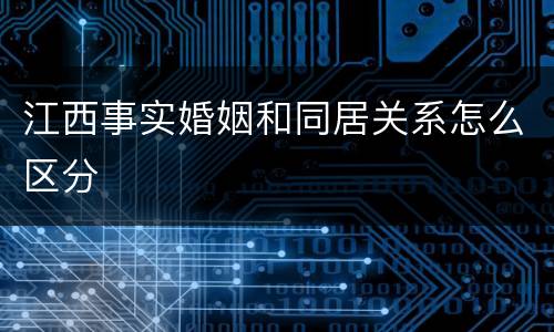 江西事实婚姻和同居关系怎么区分