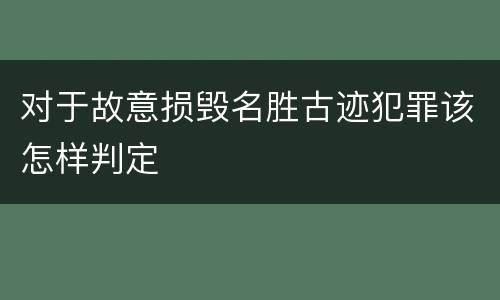 对于故意损毁名胜古迹犯罪该怎样判定