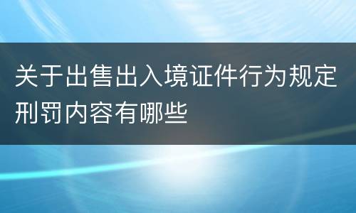 关于出售出入境证件行为规定刑罚内容有哪些
