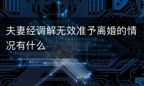 夫妻经调解无效准予离婚的情况有什么