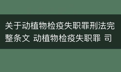 关于动植物检疫失职罪刑法完整条文 动植物检疫失职罪 司法解释