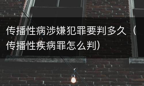 传播性病涉嫌犯罪要判多久（传播性疾病罪怎么判）