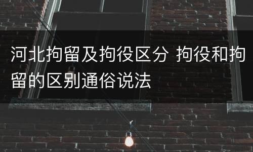 河北拘留及拘役区分 拘役和拘留的区别通俗说法