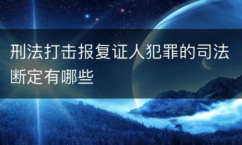 刑法打击报复证人犯罪的司法断定有哪些