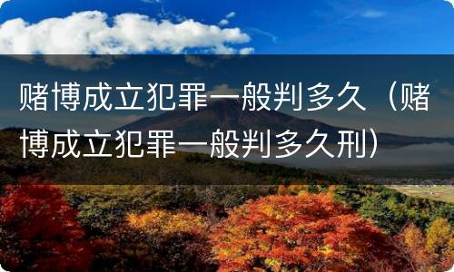 赌博成立犯罪一般判多久（赌博成立犯罪一般判多久刑）