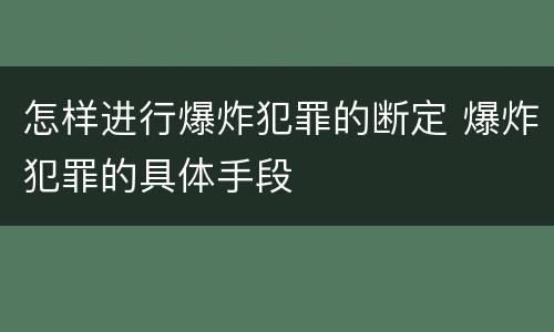 怎样进行爆炸犯罪的断定 爆炸犯罪的具体手段