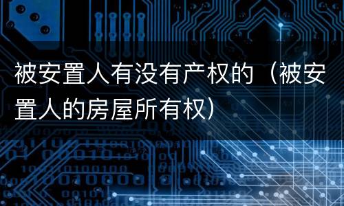 被安置人有没有产权的（被安置人的房屋所有权）