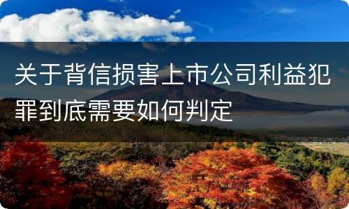 关于背信损害上市公司利益犯罪到底需要如何判定
