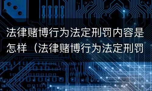 法律赌博行为法定刑罚内容是怎样（法律赌博行为法定刑罚内容是怎样形成的）