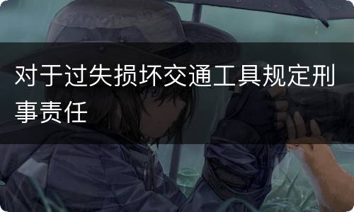 对于过失损坏交通工具规定刑事责任