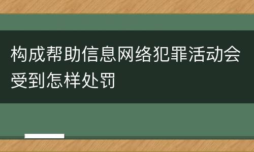 构成帮助信息网络犯罪活动会受到怎样处罚