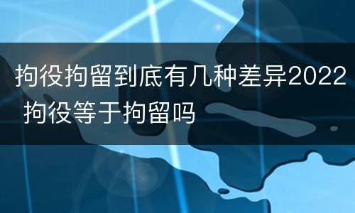 拘役拘留到底有几种差异2022 拘役等于拘留吗