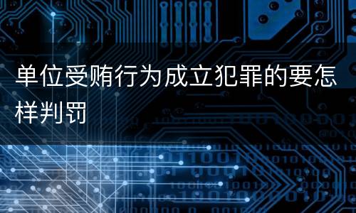 单位受贿行为成立犯罪的要怎样判罚