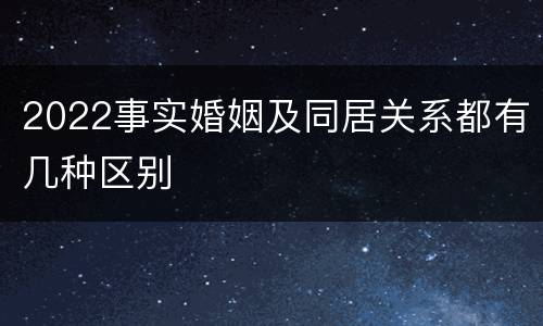 2022事实婚姻及同居关系都有几种区别