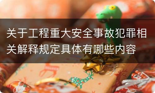 关于工程重大安全事故犯罪相关解释规定具体有哪些内容