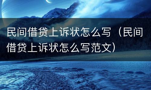 民间借贷上诉状怎么写（民间借贷上诉状怎么写范文）