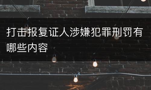 打击报复证人涉嫌犯罪刑罚有哪些内容