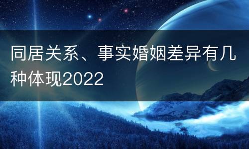同居关系、事实婚姻差异有几种体现2022