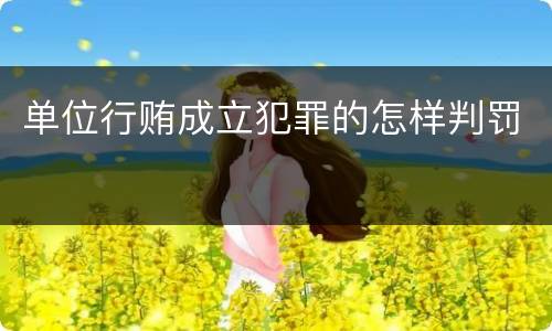 单位行贿成立犯罪的怎样判罚