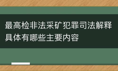 最高检非法采矿犯罪司法解释具体有哪些主要内容