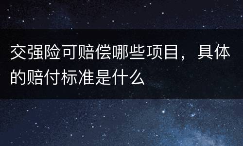 交强险可赔偿哪些项目，具体的赔付标准是什么