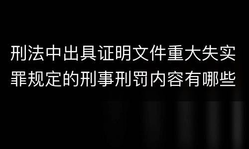 刑法中出具证明文件重大失实罪规定的刑事刑罚内容有哪些