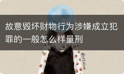 故意毁坏财物行为涉嫌成立犯罪的一般怎么样量刑