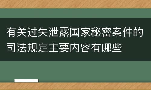 有关过失泄露国家秘密案件的司法规定主要内容有哪些