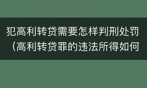 犯高利转贷需要怎样判刑处罚（高利转贷罪的违法所得如何认定）