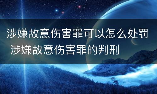 涉嫌故意伤害罪可以怎么处罚 涉嫌故意伤害罪的判刑