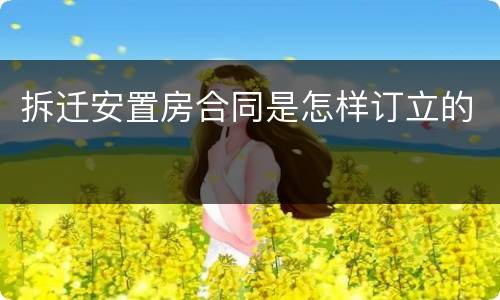 拆迁安置房合同是怎样订立的